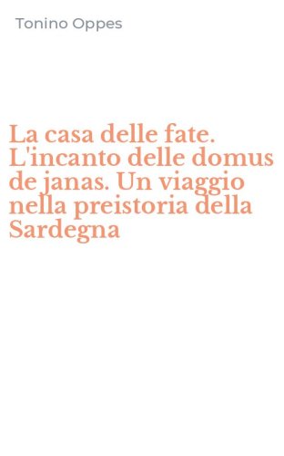 La casa delle fate. L'incanto delle domus de janas. Un viaggio nella preistoria della Sardegna