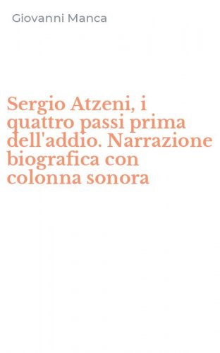 Sergio Atzeni, i quattro passi prima dell'addio. Narrazione biografica con colonna sonora