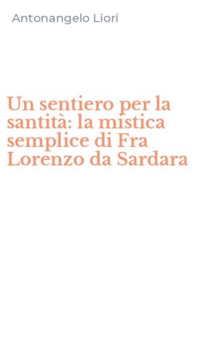 Un sentiero per la santit&agrave;: la mistica semplice di Fra Lorenzo da Sardara