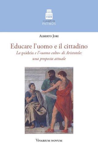 Educare l'uomo e il cittadino. La &laquo;paideia&raquo; e l'&laquo;uomo colto&raquo; di Aristotele: una proposta attuale