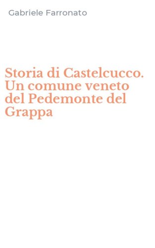 Storia di Castelcucco. Un comune veneto del Pedemonte del Grappa