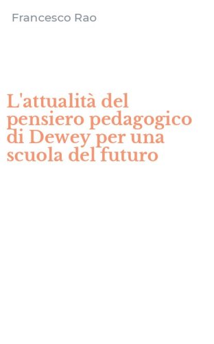 L'attualit&agrave; del pensiero pedagogico di Dewey per una scuola del futuro