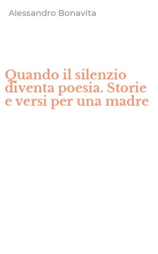 Quando il silenzio diventa poesia. Storie e versi per una madre