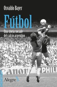 F&uacute;tbol. Una storia sociale del calcio argentino