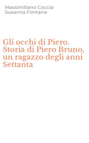 Gli occhi di Piero. Storia di Piero Bruno, un ragazzo degli anni Settanta