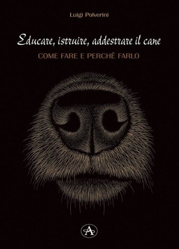 Educare, istruire, addestrare il cane. Come farlo e perch&eacute; farlo
