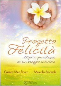 Progetto felicit&agrave;. Aspetti psicologici di un viaggio interiore