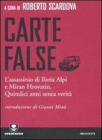 Carte false. L'assassinio di Ilaria Alpi e Miran Hrovatin. Quindici anni senza verit&agrave;
