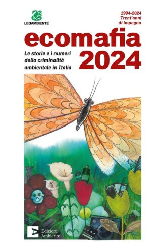 Ecomafia 2024. Le storie e i numeri della criminalit&agrave; ambientale in Italia