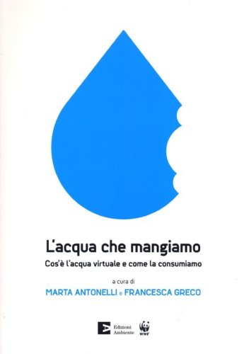 L'acqua che mangiamo. Cos'&egrave; l'acqua virtuale e come la consumiamo