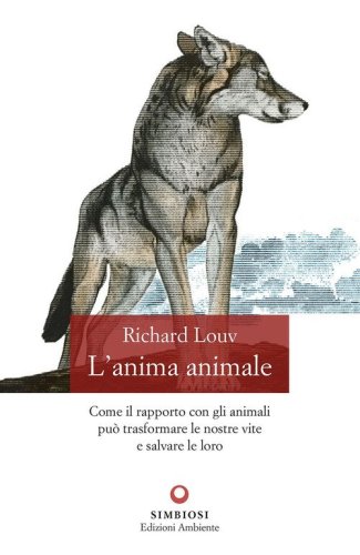 L'anima animale. Come il rapporto con gli animali pu&ograve; trasformare le nostre vite e salvare le loro
