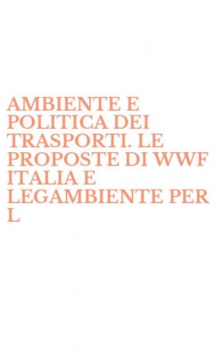 AMBIENTE E POLITICA DEI TRASPORTI. LE PROPOSTE DI WWF ITALIA E LEGAMBIENTE PER L - MOBILITA' SOSTENIBILE