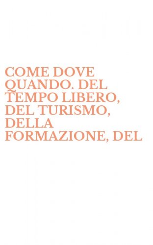 COME DOVE QUANDO. DEL TEMPO LIBERO, DEL TURISMO, DELLA FORMAZIONE, DEL - VOLONTARIATO