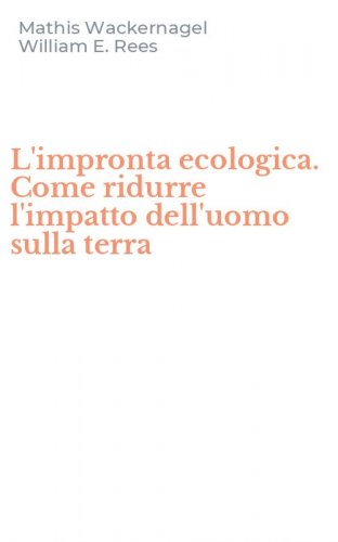 L'impronta ecologica. Come ridurre l'impatto dell'uomo sulla terra