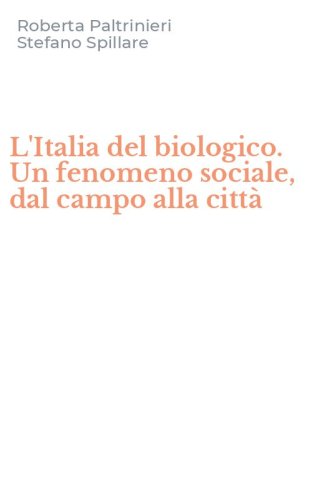 L'Italia del biologico. Un fenomeno sociale, dal campo alla citt&agrave;