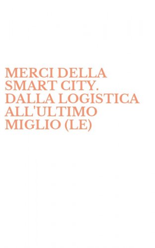 MERCI DELLA SMART CITY. DALLA LOGISTICA ALL'ULTIMO MIGLIO (LE)