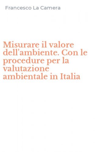 Misurare il valore dell'ambiente. Con le procedure per la valutazione ambientale in Italia