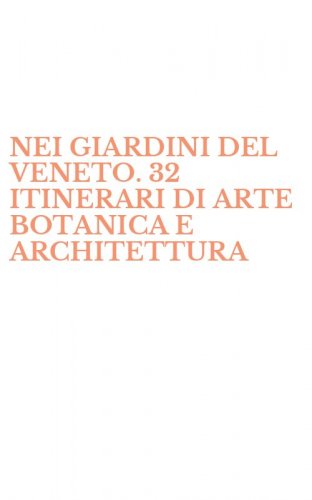 NEI GIARDINI DEL VENETO. 32 ITINERARI DI ARTE BOTANICA E ARCHITETTURA