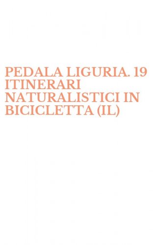 PEDALA LIGURIA. 19 ITINERARI NATURALISTICI IN BICICLETTA (IL)