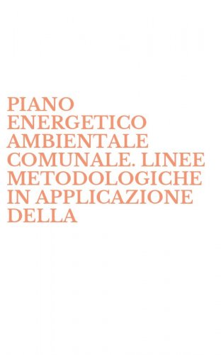 PIANO ENERGETICO AMBIENTALE COMUNALE. LINEE METODOLOGICHE IN APPLICAZIONE DELLA - LEGGE 10/91 ART. 5 COMMA 5 (IL)