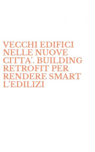 VECCHI EDIFICI NELLE NUOVE CITTA'. BUILDING RETROFIT PER RENDERE SMART L'EDILIZI - ESISTENTE