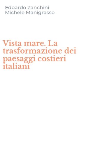 Vista mare. La trasformazione dei paesaggi costieri italiani