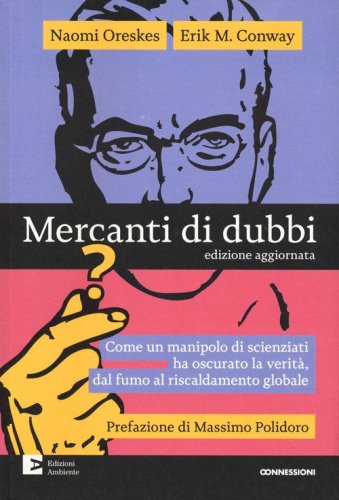 Mercanti di dubbi. Come un manipolo di scienziati ha nascosto la verit&agrave;, dal fumo al riscaldamento globale