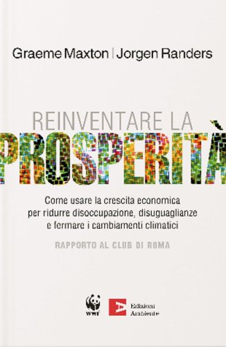 Reinventare la prosperit&agrave;. Come usare la crescita economica per ridurre disoccupazione, disuguaglianze e fermare i cambianti climatici