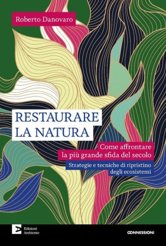 Restaurare la natura. Come affrontare la pi&ugrave; grande sfida del secolo