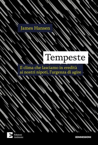Tempeste. Il clima che lasciamo in eredit&agrave; ai nostri nipoti, l'urgenza di agire