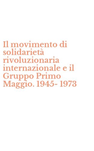 Il movimento di solidariet&agrave; rivoluzionaria internazionale e il Gruppo Primo Maggio. 1945-1973