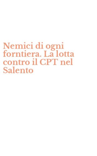 Nemici di ogni forntiera. La lotta contro il CPT nel Salento