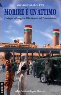 Morire &egrave; un attimo. L'indagine del maggiore Aldo Morosini nell'Eritrea italiana