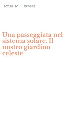 Una passeggiata nel sistema solare. Il nostro giardino celeste