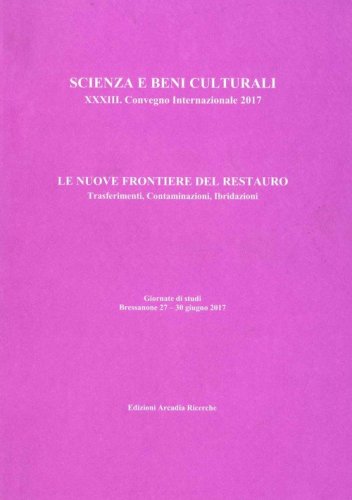 Le nuove frontiere del restauro. Trasferimenti, contaminazioni, ibridazioni.  33&deg; Convegno internazionale giornate di studi (Bressanone, 27-30 giugno 2017)