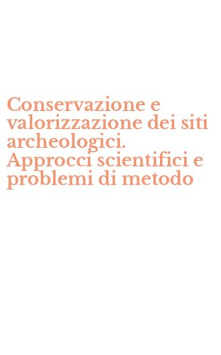 Conservazione e valorizzazione dei siti archeologici. Approcci scientifici e problemi di metodo