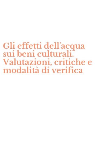 Gli effetti dell'acqua sui beni culturali. Valutazioni, critiche e modalit&agrave; di verifica