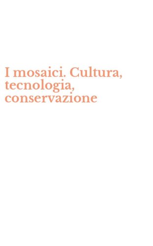 I mosaici. Cultura, tecnologia, conservazione