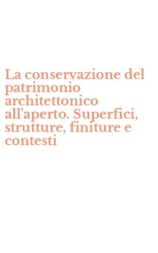 La conservazione del patrimonio architettonico all'aperto. Superfici, strutture, finiture e contesti