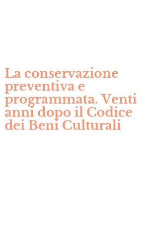 La conservazione preventiva e programmata. Venti anni dopo il Codice dei Beni Culturali
