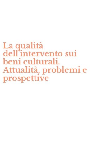La qualit&agrave; dell'intervento sui beni culturali. Attualit&agrave;, problemi e prospettive