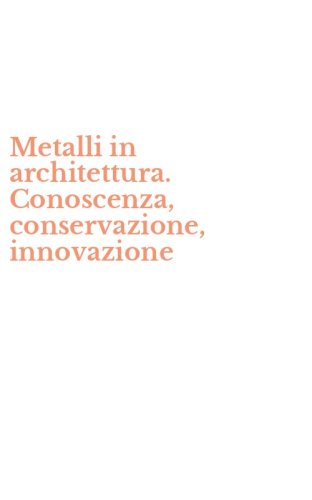 Metalli in architettura. Conoscenza, conservazione, innovazione