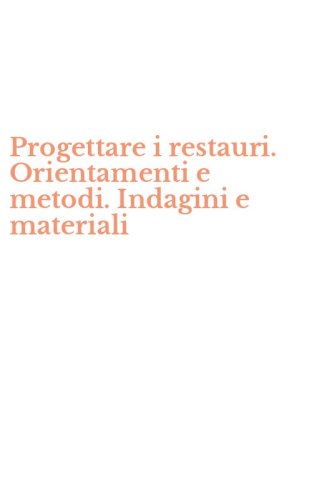 Progettare i restauri. Orientamenti e metodi. Indagini e materiali