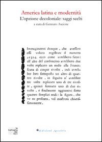 America latina e modernit&agrave;. L'opzione decoloniale. Saggi scelti