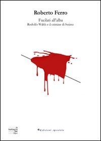 Fucilati all'alba. Rodolfo Walsh e il crimine di Su&aacute;rez