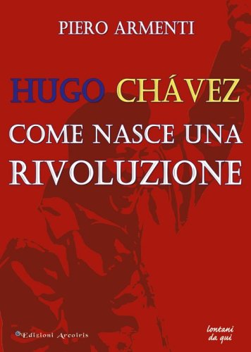 Hugo Ch&aacute;vez. Come nasce una rivoluzione
