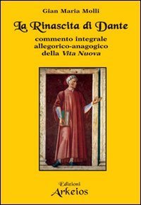 La rinascita di Dante. Commento integrale allegorico-anagogico della &laquo;Vita Nuova&raquo;