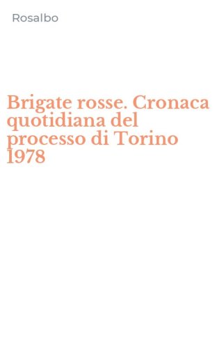 Brigate rosse. Cronaca quotidiana del processo di Torino 1978