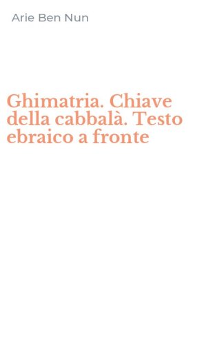 Ghimatria. Chiave della cabbal&agrave;. Testo ebraico a fronte
