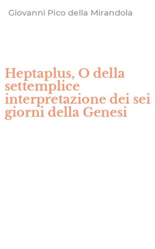 Heptaplus, O della settemplice interpretazione dei sei giorni della Genesi